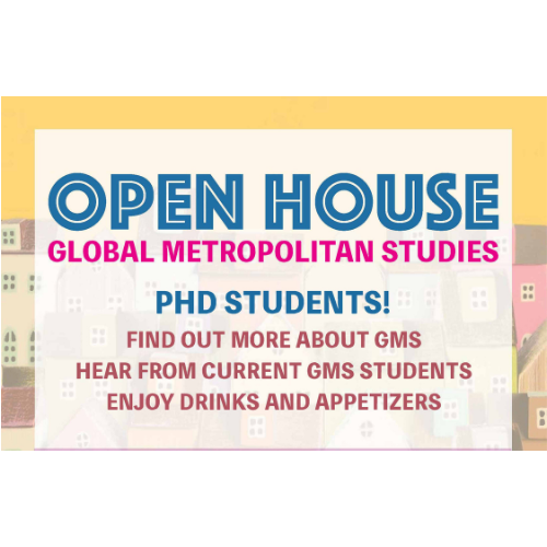 Open House Global Metropolitan Studies. Phd Students. Find out more about GMS. Hear from Current GMS Students. Enjoy Drinks and Appetizers